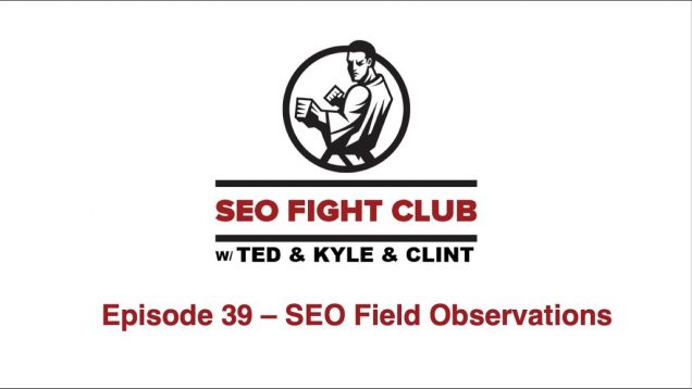 SEO Fight Club Episode 39 – SEO Field Observations