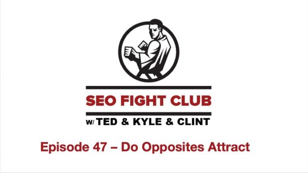SEO Fight Club Episode 47 – Do Opposites Attract