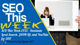 SEO This Week EP22 – Dominate Local Search, JSON-LD, and YouTube for 2017
