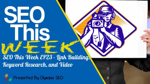 SEO This Week EP23 – Link Building, Keyword Research, and Video
