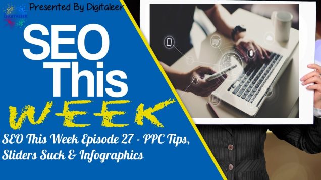 SEO This Week Episode 27 – PPC Tips, Sliders Suck & Infographics