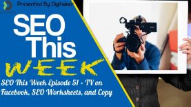 SEO This Week Episode 51 • TV on Facebook, SEO Worksheets, and Copy