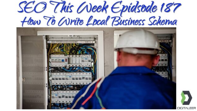 SEO This Week Episode 187 – How To Write Local Business Schema