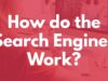 How Do The Search Engines Work? Simple explanation on how Search Engines work