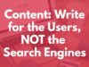 Content Writing: Write for the Users, NOT the Search Engines