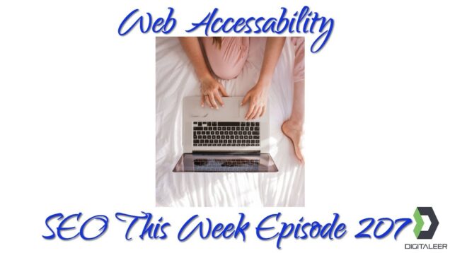 Web Accessibility Helps SEO’s – SEO This Week Episode 207