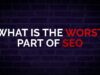 What is the Worst Part of SEO #shorts