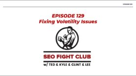 SEO Fight Club- Episode 129 – Fixing Volatility Issues