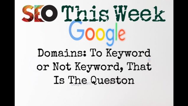 Domains Keyword or Brand? – SEO This Week V2 Episode 8