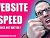 Website Speed – Does NOT Matter !