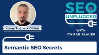 Semantic SEO Secrets with Koray Tuğberk Gübür | SEO Unplugged