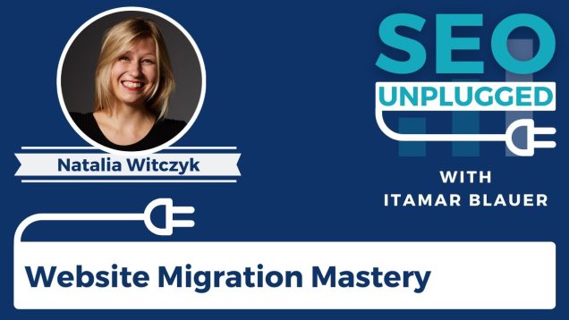 Website Migration Mastery with Natalia Witczyk | SEO Unplugged
